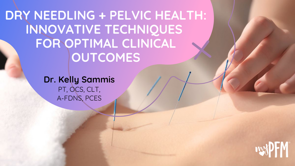 Dry Needling + Pelvic Health: Innovative Techniques for Optimal Clinical Outcomes